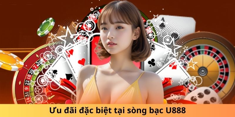 Các ưu đãi độc quyền tại casino U888